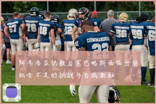 阿韦洛亚执教后塞巴略斯面临出场机会不足的挑战与自我激励