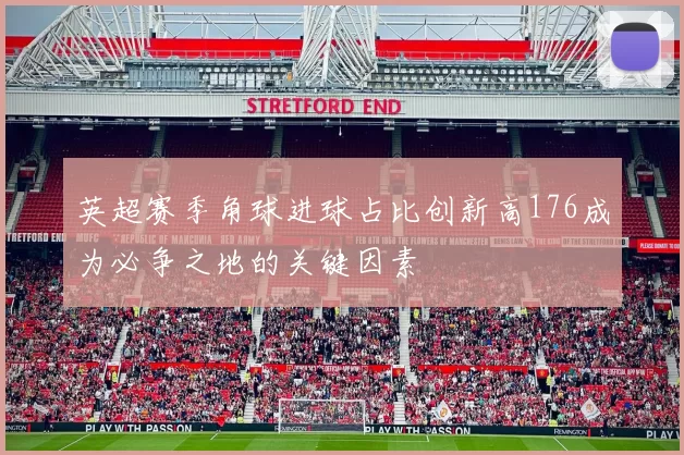 英超赛季角球进球占比创新高176成为必争之地的关键因素